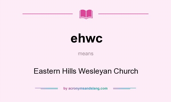 What does ehwc mean? It stands for Eastern Hills Wesleyan Church