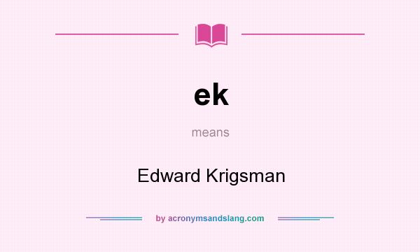 What does ek mean? It stands for Edward Krigsman