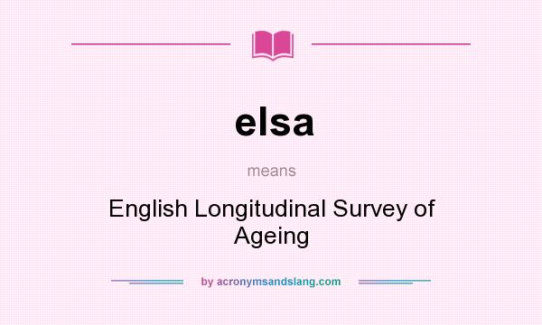 What does elsa mean? It stands for English Longitudinal Survey of Ageing