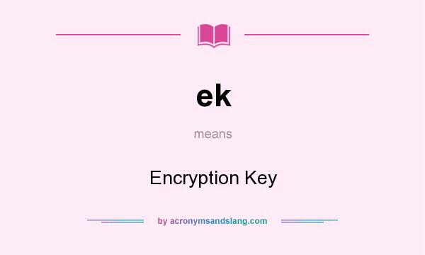 What does ek mean? It stands for Encryption Key