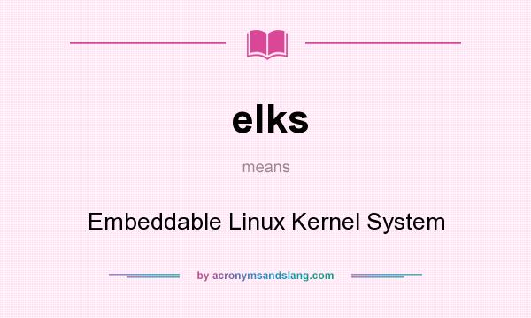 What does elks mean? It stands for Embeddable Linux Kernel System