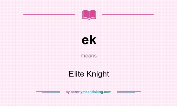 What does ek mean? It stands for Elite Knight