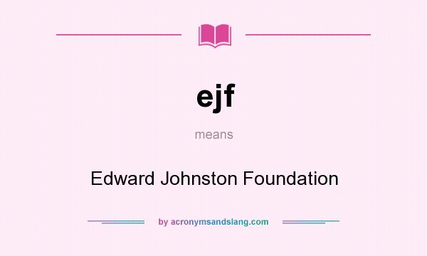 What does ejf mean? It stands for Edward Johnston Foundation