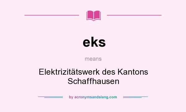 What does eks mean? It stands for Elektrizitätswerk des Kantons Schaffhausen