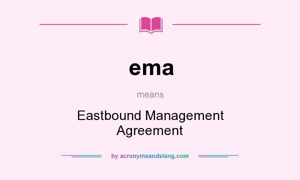 What does ema mean? It stands for Eastbound Management Agreement