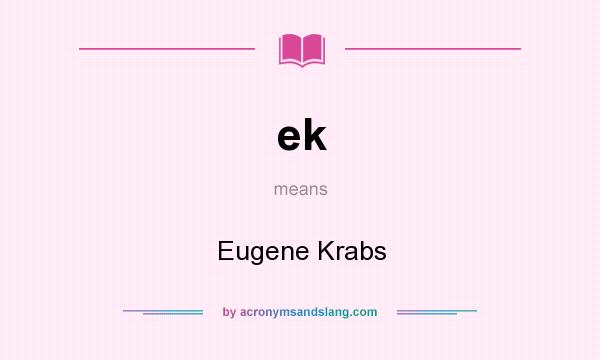 What does ek mean? It stands for Eugene Krabs