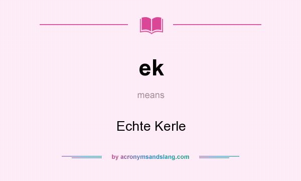 What does ek mean? It stands for Echte Kerle