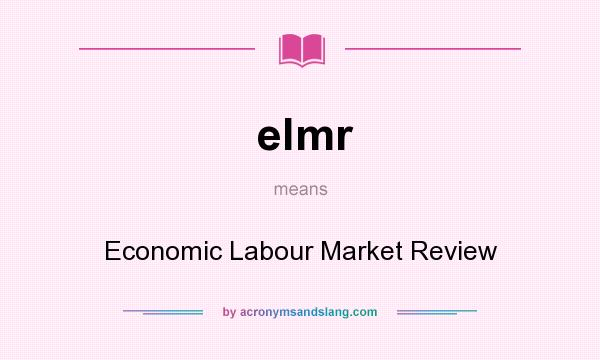What does elmr mean? It stands for Economic Labour Market Review
