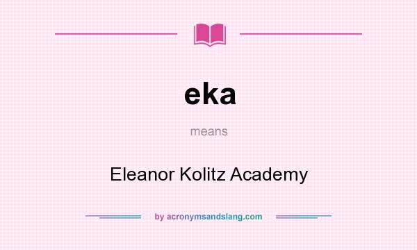 What does eka mean? It stands for Eleanor Kolitz Academy