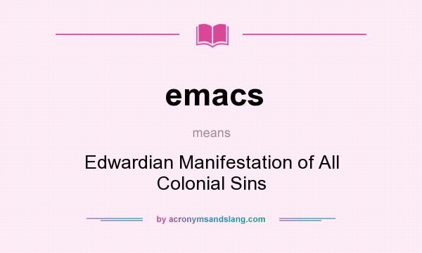What does emacs mean? It stands for Edwardian Manifestation of All Colonial Sins