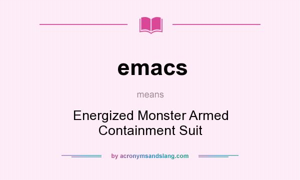 What does emacs mean? It stands for Energized Monster Armed Containment Suit