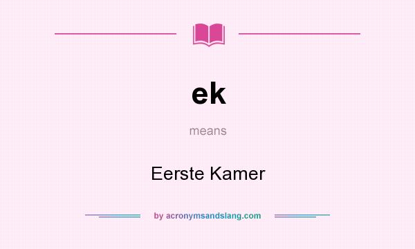What does ek mean? It stands for Eerste Kamer