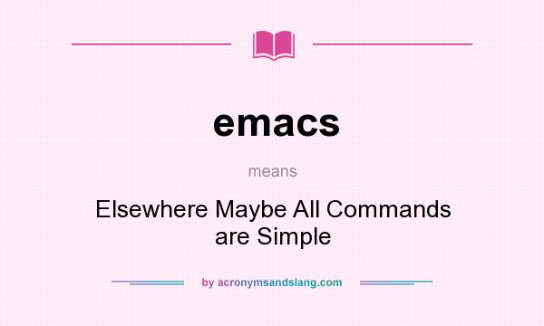 What does emacs mean? It stands for Elsewhere Maybe All Commands are Simple