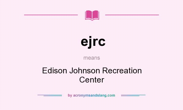 What does ejrc mean? It stands for Edison Johnson Recreation Center