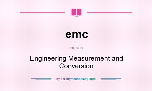 What does emc mean? It stands for Engineering Measurement and Conversion