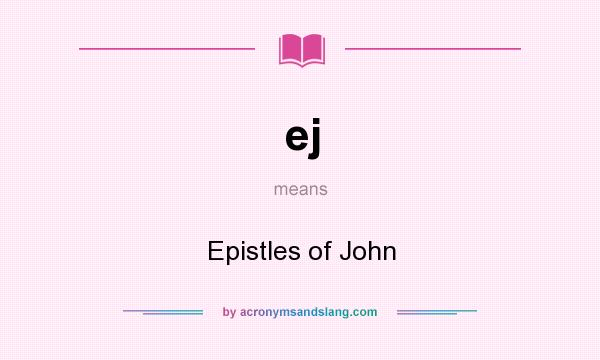 What does ej mean? It stands for Epistles of John