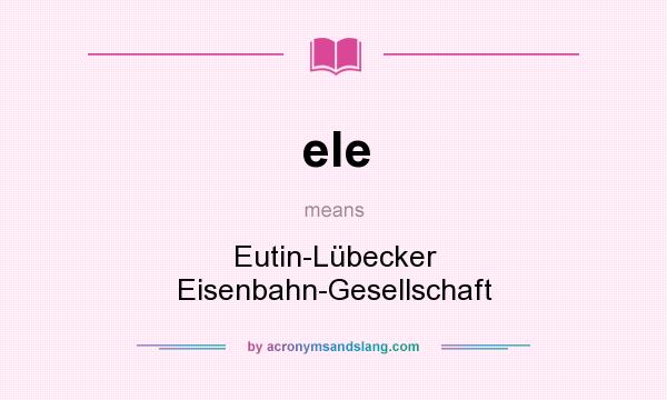 What does ele mean? It stands for Eutin-Lübecker Eisenbahn-Gesellschaft
