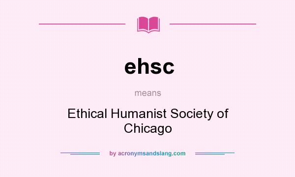 What does ehsc mean? It stands for Ethical Humanist Society of Chicago