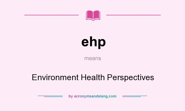What does ehp mean? It stands for Environment Health Perspectives