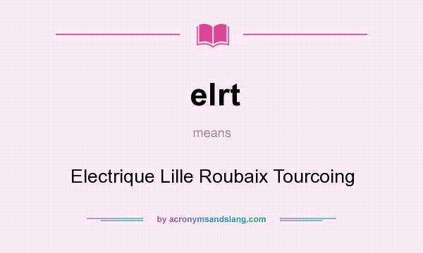 What does elrt mean? It stands for Electrique Lille Roubaix Tourcoing