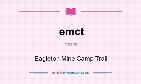 What does emct mean? It stands for Eagleton Mine Camp Trail