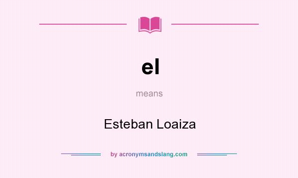 What does el mean? It stands for Esteban Loaiza