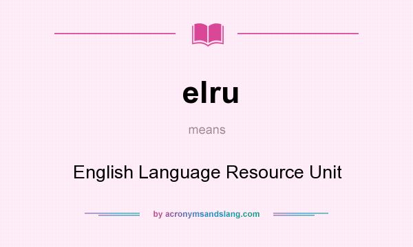 What does elru mean? It stands for English Language Resource Unit