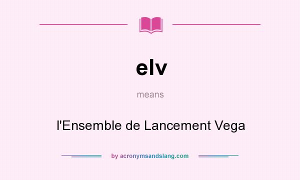 What does elv mean? It stands for l`Ensemble de Lancement Vega