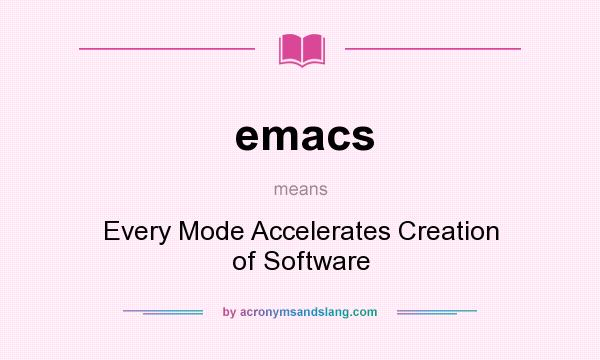 What does emacs mean? It stands for Every Mode Accelerates Creation of Software
