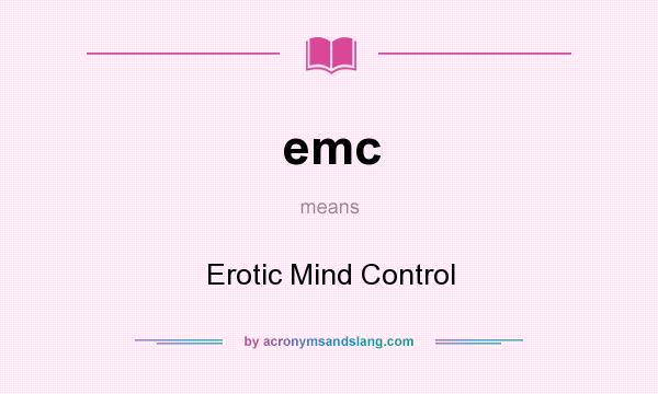 What does emc mean? It stands for Erotic Mind Control