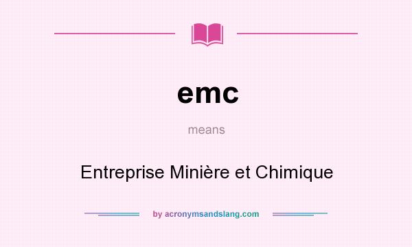 What does emc mean? It stands for Entreprise Minière et Chimique