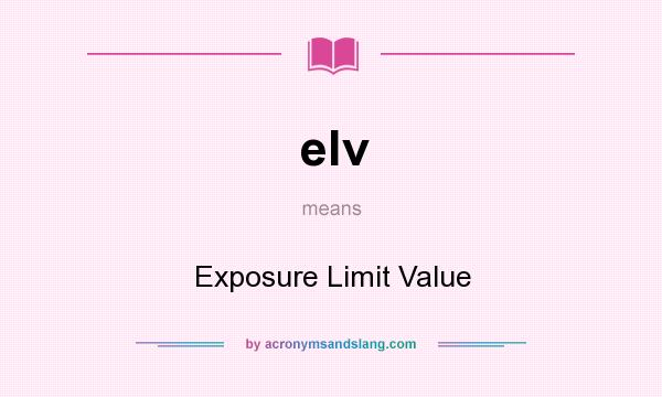 What does elv mean? It stands for Exposure Limit Value
