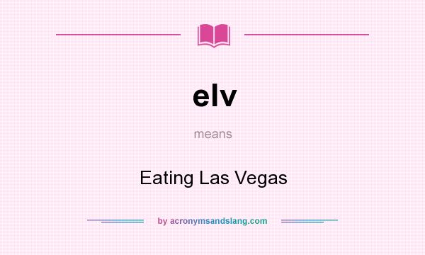 What does elv mean? It stands for Eating Las Vegas