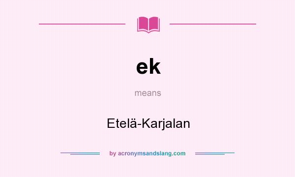 What does ek mean? It stands for Etelä-Karjalan