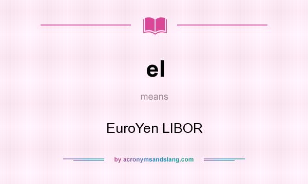 What does el mean? It stands for EuroYen LIBOR