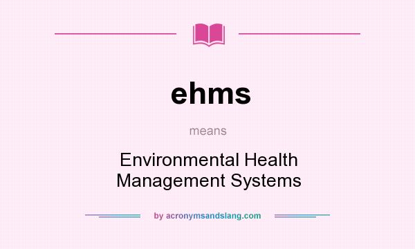 What does ehms mean? It stands for Environmental Health Management Systems