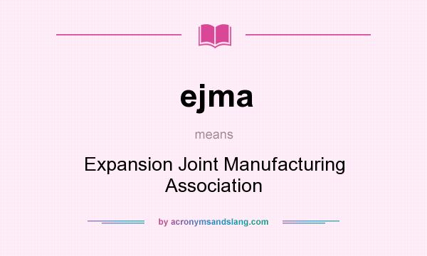 What does ejma mean? It stands for Expansion Joint Manufacturing Association