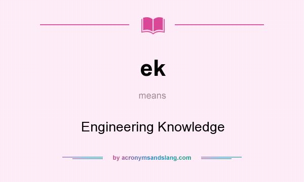 What does ek mean? It stands for Engineering Knowledge