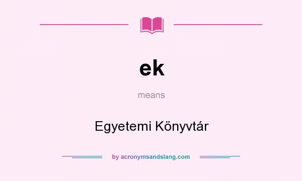 What does ek mean? It stands for Egyetemi Könyvtár