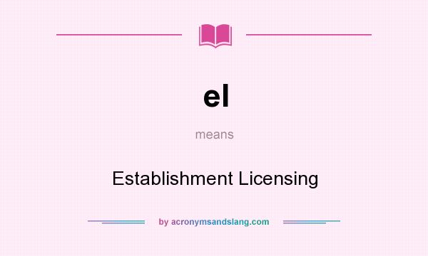What does el mean? It stands for Establishment Licensing