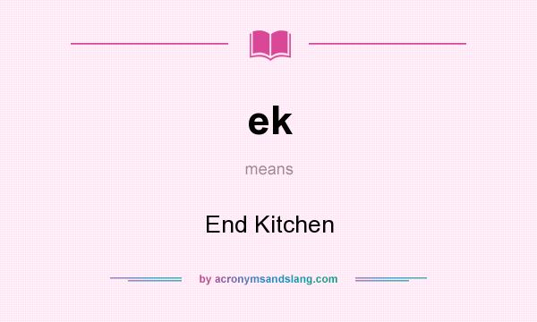 What does ek mean? It stands for End Kitchen