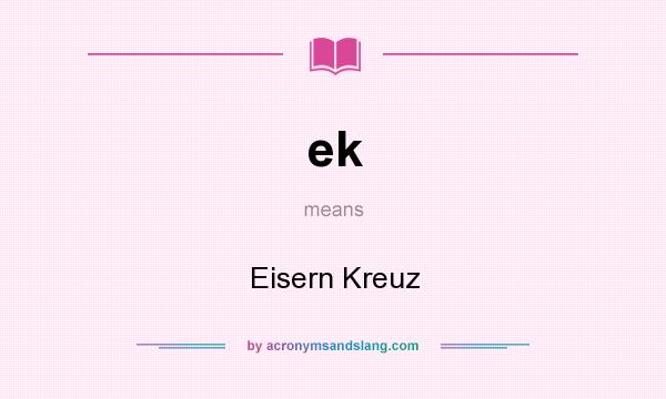 What does ek mean? It stands for Eisern Kreuz
