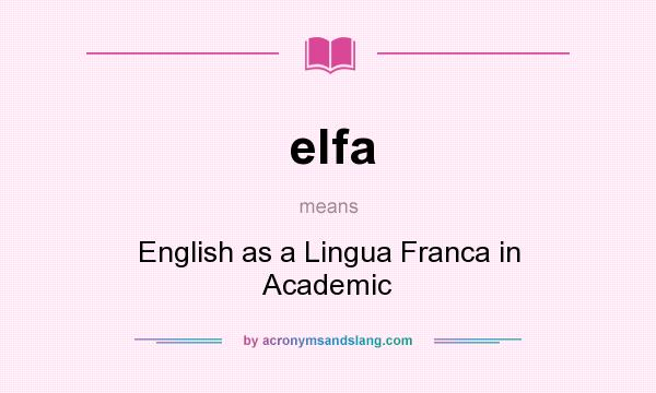 What does elfa mean? It stands for English as a Lingua Franca in Academic