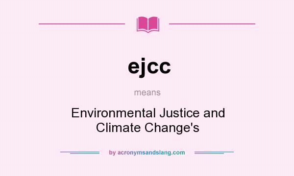 What does ejcc mean? It stands for Environmental Justice and Climate Change`s
