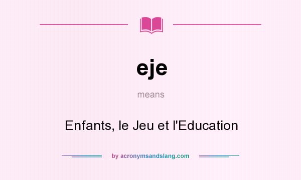 What does eje mean? It stands for Enfants, le Jeu et l`Education