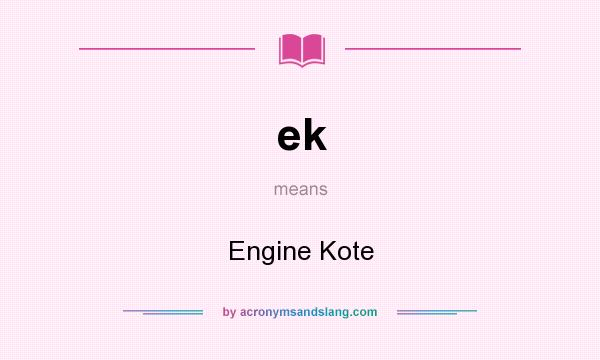 What does ek mean? It stands for Engine Kote