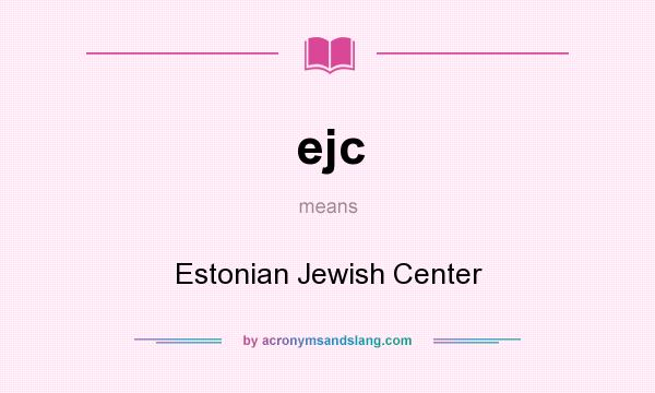 What does ejc mean? It stands for Estonian Jewish Center