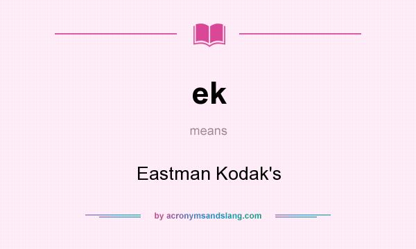 What does ek mean? It stands for Eastman Kodak`s