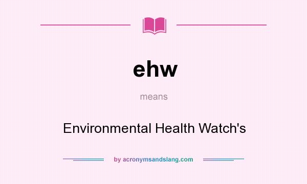 What does ehw mean? It stands for Environmental Health Watch`s