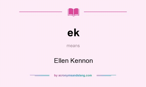What does ek mean? It stands for Ellen Kennon